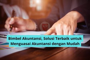 Bimbel Akuntansi, Solusi Terbaik untuk Menguasai Akuntansi dengan Mudah