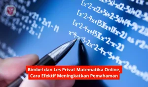 Bimbel dan Les Privat Matematika Online, Cara Efektif Meningkatkan Pemahaman