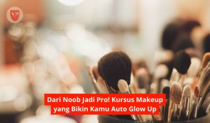 Dari Noob Jadi Pro! Kursus Makeup yang Bikin Kamu Auto Glow Up
