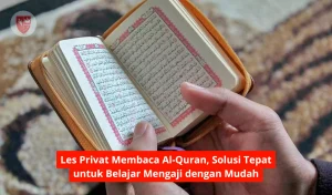 Les Privat Membaca Al-Quran, Solusi Tepat untuk Belajar Mengaji dengan Mudah