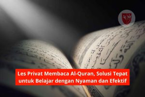 Les Privat Membaca Al-Quran, Solusi Tepat untuk Belajar dengan Nyaman dan Efektif