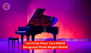 Les Privat Piano, Cara Efektif Menguasai Musik dengan Mudah